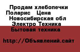 Продам хлебопечки Поларис › Цена ­ 5 000 - Новосибирская обл. Электро-Техника » Бытовая техника   